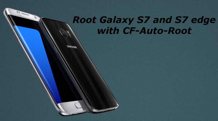 Root Samsung Galaxy S7 and S7 edge with CF-Auto-Root