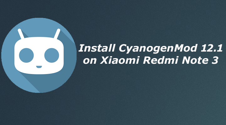 Download and Install CyanogenMod 12.1 on Xiaomi Redmi Note 3 