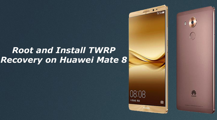 Root and Install TWRP Recovery on Huawei Mate 8