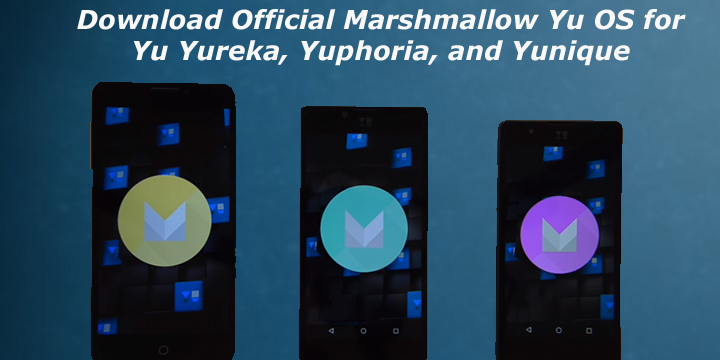 Download Official Marshmallow Yu OS for Yu Yureka, Yuphoria, and Yunique