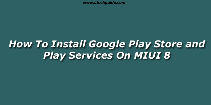 How To Install Google Play Store On MIUI 8