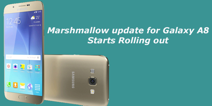 Marshmallow update for Galaxy A8 Starts Rolling out