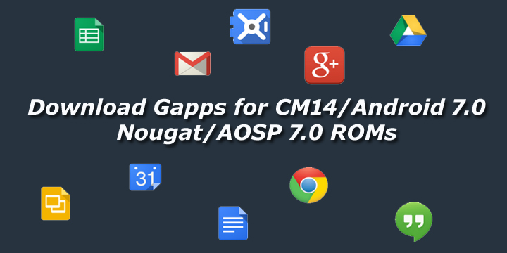 Download Gapps for CM14/Android 7.0 Nougat/AOSP 7.0 ROMs