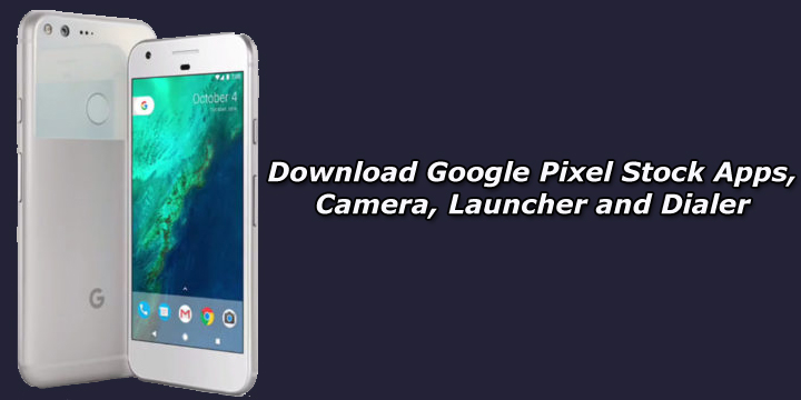 Download Google Pixel Apps, Camera, Launcher and Dialer