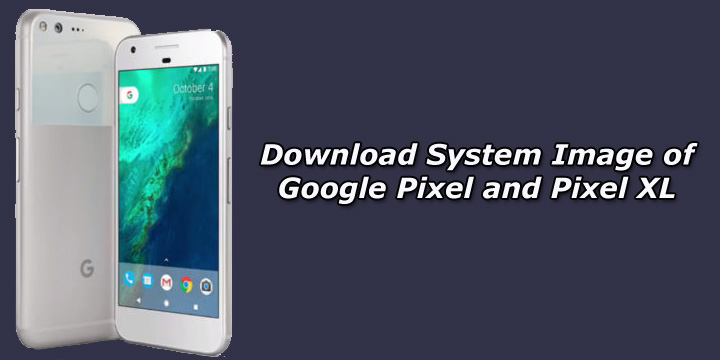 Download System Image of Google Pixel and Pixel XL