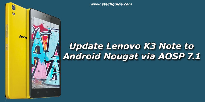 Update Lenovo K3 Note to Android Nougat via AOSP 7.1