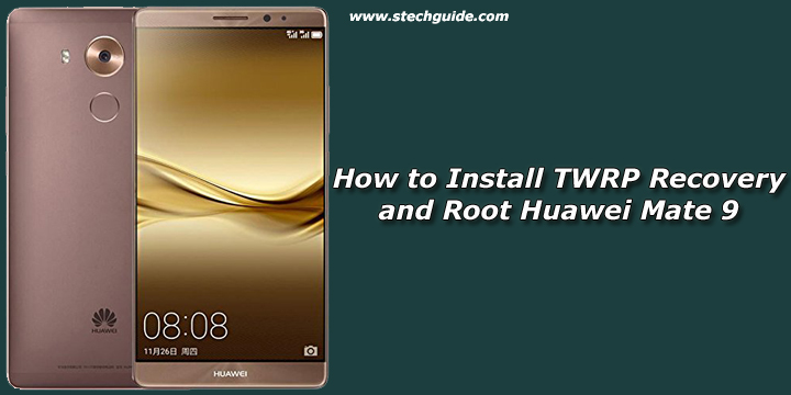 How to Install TWRP Recovery and Root Huawei Mate 9