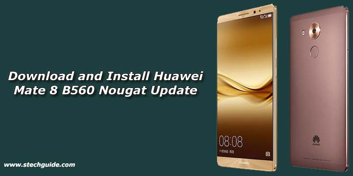 Download and Install Huawei Mate 8 B560 Nougat Update