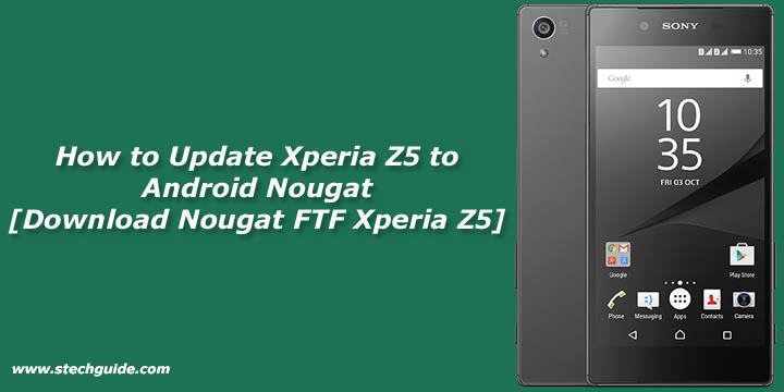 Update Xperia Z5 to Android Nougat [Download Nougat FTF Xperia Z5]