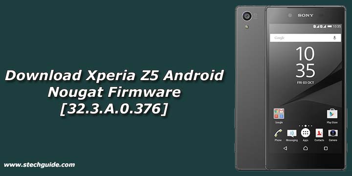 Download Xperia Z5 Android Nougat Firmware [32.3.A.0.376]