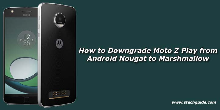 How to Downgrade Moto Z Play from Android Nougat to Marshmallow