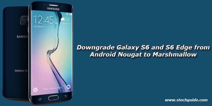 How to Downgrade Galaxy S6 and S6 Edge from Android Nougat to Marshmallow