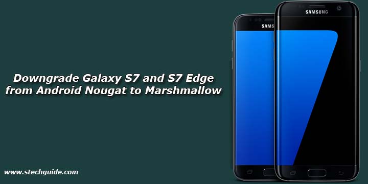 How to Downgrade Galaxy S7 and S7 Edge from Android Nougat to Marshmallow