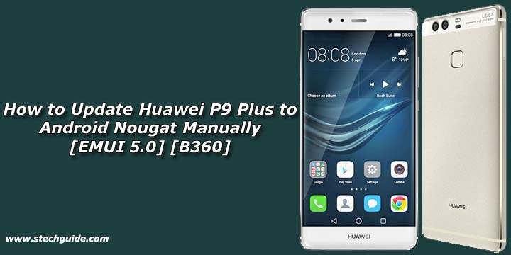 How to Update Huawei P9 Plus to Android Nougat Manually [EMUI 5.0] [B360]