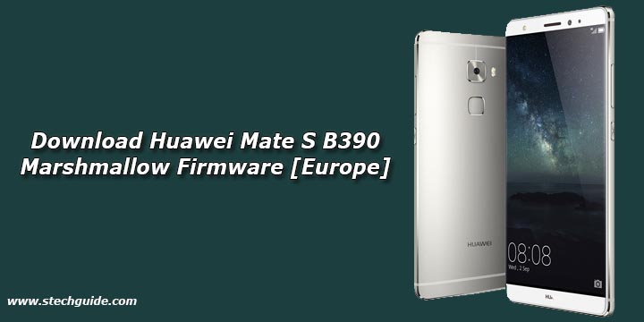 Download Huawei Mate S B390 Marshmallow Firmware [Europe]
