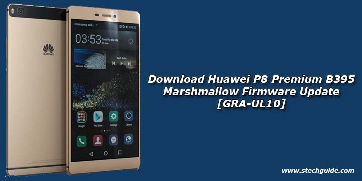 Download Huawei P8 Premium B395 Marshmallow Firmware Update [GRA-UL10]