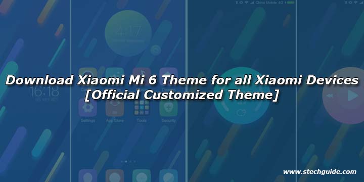 Download Xiaomi Mi 6 Theme for all Xiaomi Devices [Official Customized Theme]