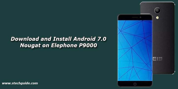 Download and Install Android 7.0 Nougat on Elephone P9000