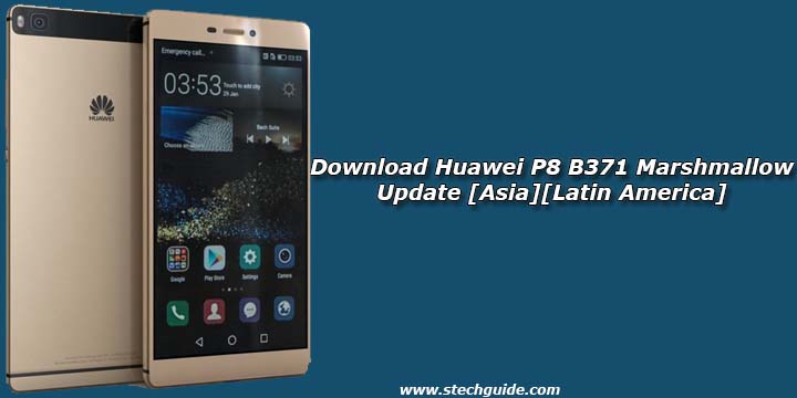 Download Huawei P8 B371 Marshmallow Update [Asia][Latin America]