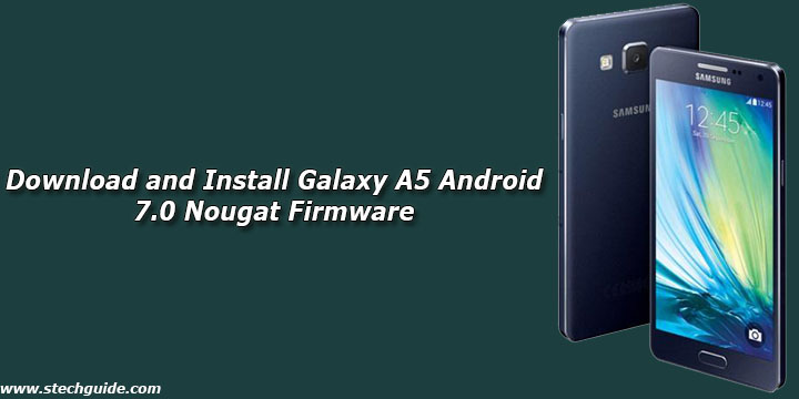 Download and Install Galaxy A5 Android 7.0 Nougat Firmware