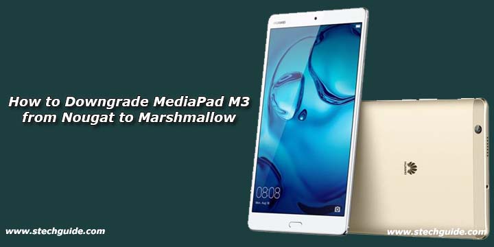 How to Downgrade MediaPad M3 from Nougat to Marshmallow