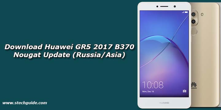 Download Huawei GR5 2017 B370 Nougat Update
