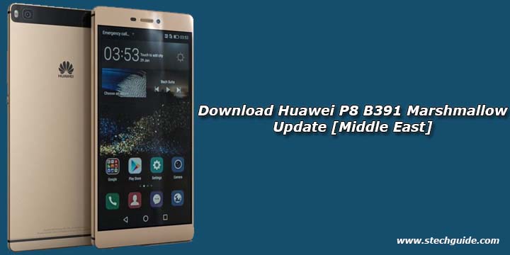 Download Huawei P8 B391 Marshmallow Update [Middle East]