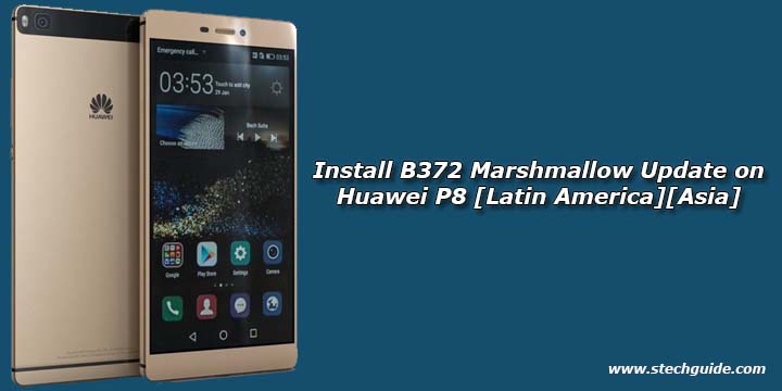 Install B372 Marshmallow Update on Huawei P8 [Latin America][Asia]