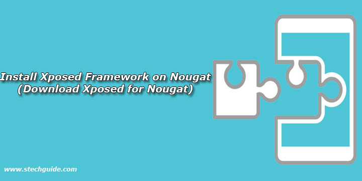 Install Xposed Framework on Nougat (Download Xposed for Nougat)