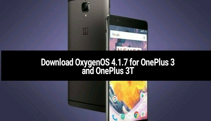 Download OxygenOS 4.1.7 for OnePlus 3 and OnePlus 3T