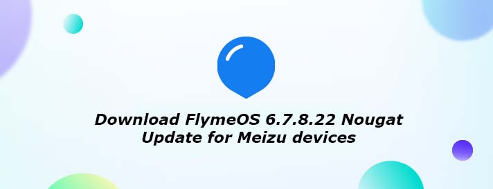 Download FlymeOS 6.7.8.22 Nougat Update for Meizu devices