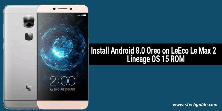 How to Install Android 8.0 Oreo on LeEco Le Max 2 [Lineage OS 15 ROM]