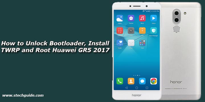 How to Unlock Bootloader, Install TWRP and Root Huawei GR5 2017