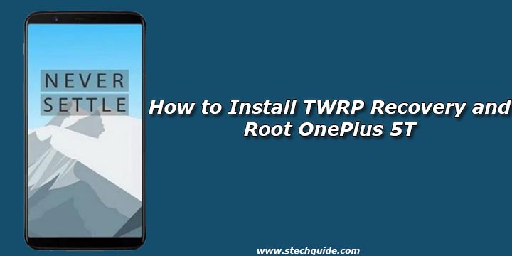 How to Install TWRP Recovery and Root OnePlus 5T