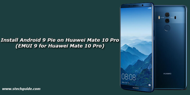 Install Android 9 Pie on Huawei Mate 10 Pro (EMUI 9 for Huawei Mate 10 Pro)