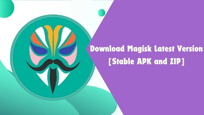 Download Magisk Latest Version [Stable APK and ZIP]