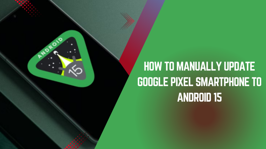 How to Manually Update Google Pixel Smartphone to Android 15